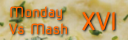 Monday Versus Mash XVI